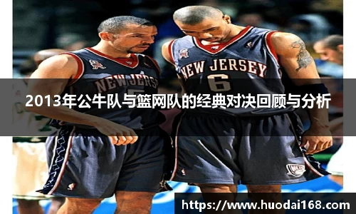2013年公牛队与篮网队的经典对决回顾与分析